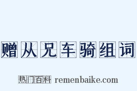 赠从兄车骑组词是什么意思的图片